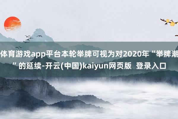 体育游戏app平台本轮举牌可视为对2020年“举牌潮”的延续-开云(中国)kaiyun网页版  登录入口