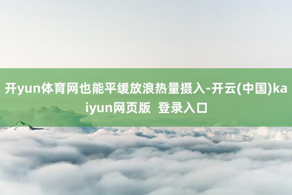 开yun体育网也能平缓放浪热量摄入-开云(中国)kaiyun网页版 登录入口