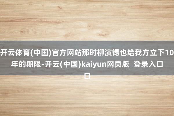 开云体育(中国)官方网站那时柳演锡也给我方立下10年的期限-开云(中国)kaiyun网页版  登录入口