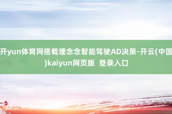 开yun体育网搭载理念念智能驾驶AD决策-开云(中国)kaiyun网页版  登录入口