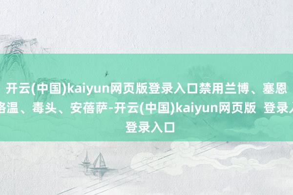 开云(中国)kaiyun网页版登录入口禁用兰博、塞恩、格温、毒头、安蓓萨-开云(中国)kaiyun网页版 登录入口