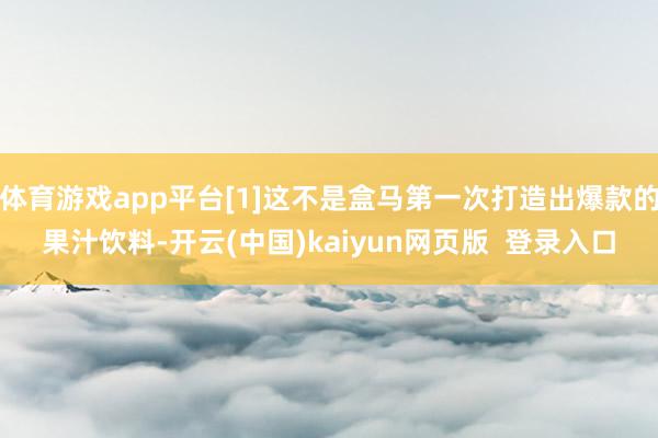 体育游戏app平台[1]这不是盒马第一次打造出爆款的果汁饮料-开云(中国)kaiyun网页版  登录入口