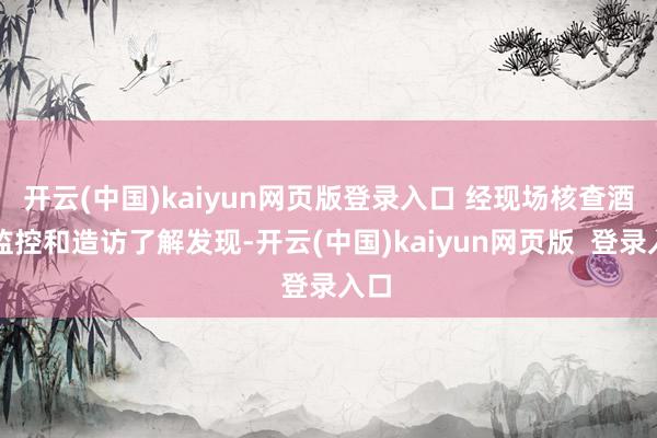 开云(中国)kaiyun网页版登录入口 经现场核查酒店监控和造访了解发现-开云(中国)kaiyun网页版  登录入口