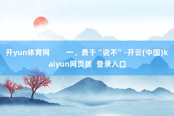 开yun体育网        一、勇于“说不”-开云(中国)kaiyun网页版  登录入口