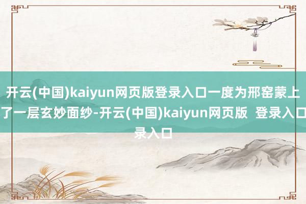 开云(中国)kaiyun网页版登录入口一度为邢窑蒙上了一层玄妙面纱-开云(中国)kaiyun网页版  登录入口