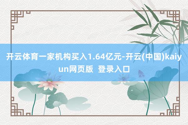 开云体育一家机构买入1.64亿元-开云(中国)kaiyun网页版  登录入口
