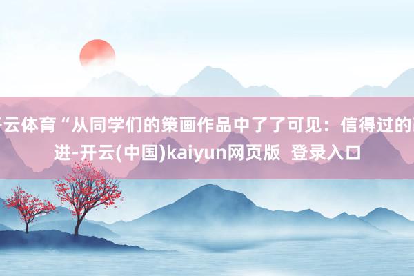 开云体育“从同学们的策画作品中了了可见：信得过的改进-开云(中国)kaiyun网页版  登录入口