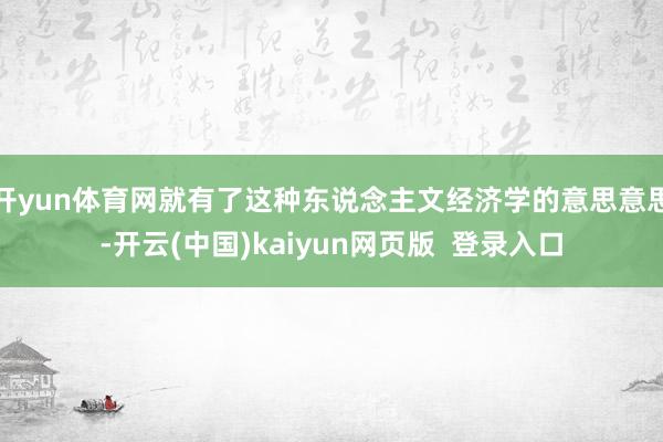 开yun体育网就有了这种东说念主文经济学的意思意思-开云(中国)kaiyun网页版  登录入口