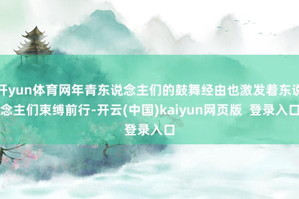 开yun体育网年青东说念主们的鼓舞经由也激发着东说念主们束缚前行-开云(中国)kaiyun网页版  登录入口
