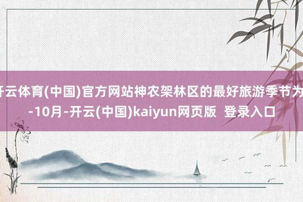 开云体育(中国)官方网站神农架林区的最好旅游季节为5-10月-开云(中国)kaiyun网页版  登录入口