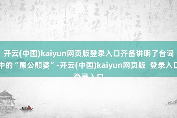 开云(中国)kaiyun网页版登录入口齐备讲明了台词中的“颠公颠婆”-开云(中国)kaiyun网页版  登录入口