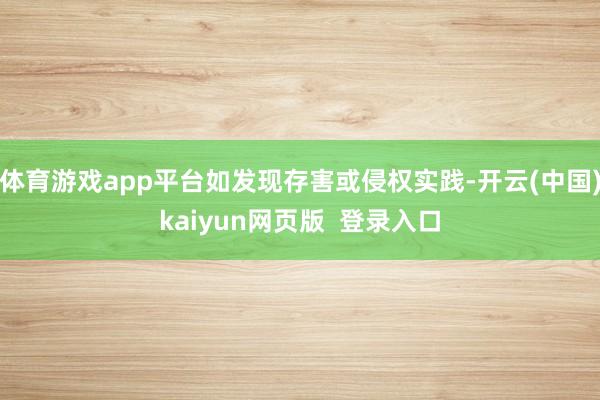 体育游戏app平台如发现存害或侵权实践-开云(中国)kaiyun网页版  登录入口