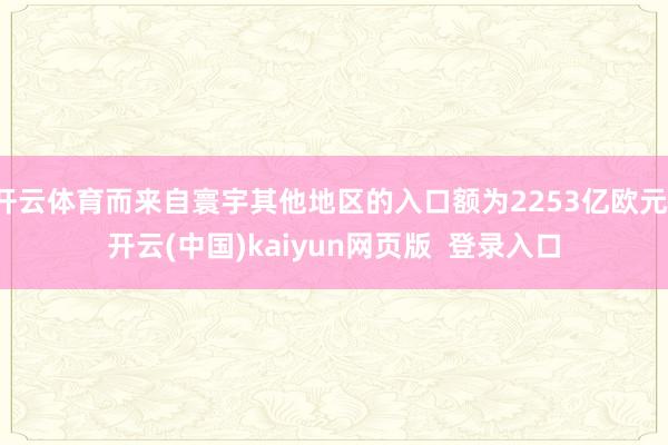 开云体育而来自寰宇其他地区的入口额为2253亿欧元-开云(中国)kaiyun网页版  登录入口