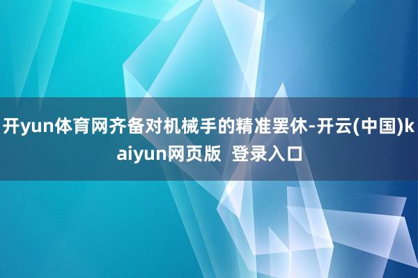 开yun体育网齐备对机械手的精准罢休-开云(中国)kaiyun网页版  登录入口