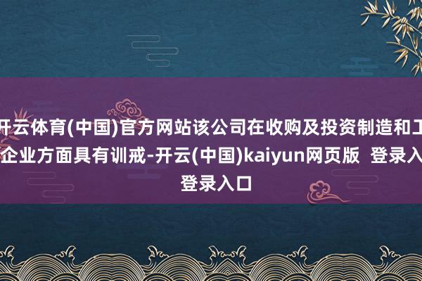 开云体育(中国)官方网站该公司在收购及投资制造和工业企业方面具有训戒-开云(中国)kaiyun网页版  登录入口