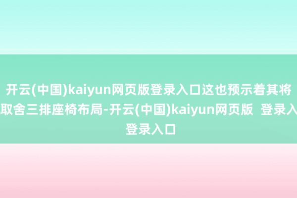 开云(中国)kaiyun网页版登录入口这也预示着其将会取舍三排座椅布局-开云(中国)kaiyun网页版 登录入口