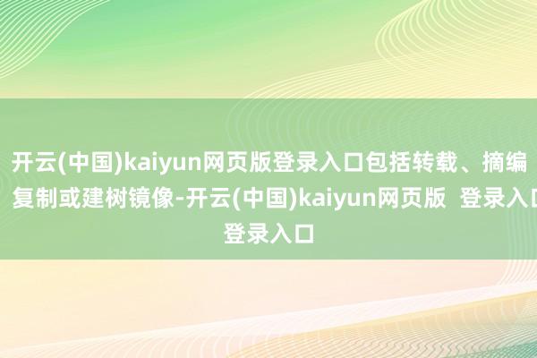 开云(中国)kaiyun网页版登录入口包括转载、摘编、复制或建树镜像-开云(中国)kaiyun网页版  登录入口