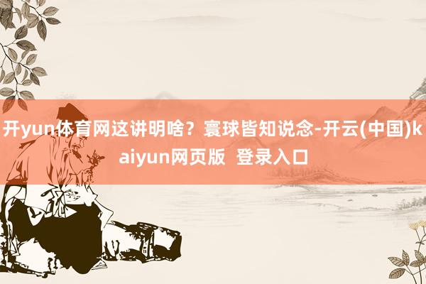 开yun体育网这讲明啥？寰球皆知说念-开云(中国)kaiyun网页版  登录入口