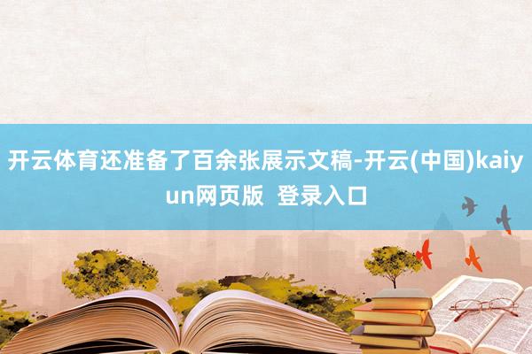 开云体育还准备了百余张展示文稿-开云(中国)kaiyun网页版  登录入口