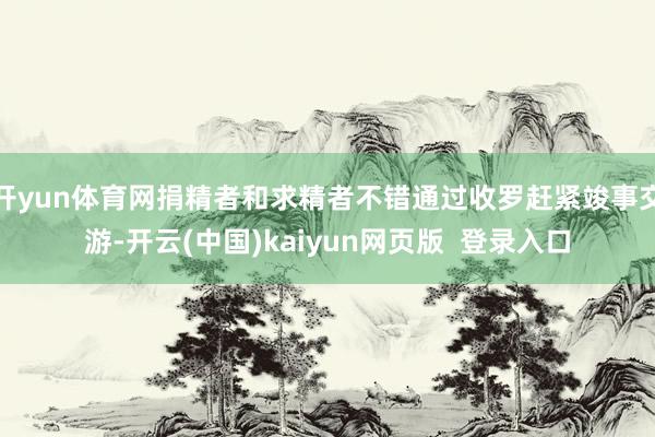 开yun体育网捐精者和求精者不错通过收罗赶紧竣事交游-开云(中国)kaiyun网页版 登录入口